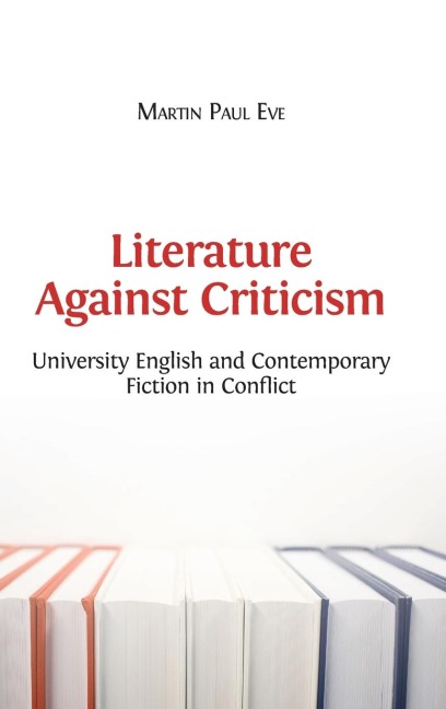 Literature Against Criticism: University English and Contemporary Fiction in Conflict