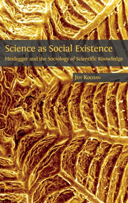 Science as Social Existence: Heidegger and the Sociology of Scientific Knowledge