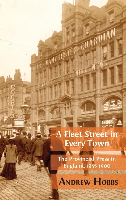 A Fleet Street In Every Town: The Provincial Press in England, 1855-1900