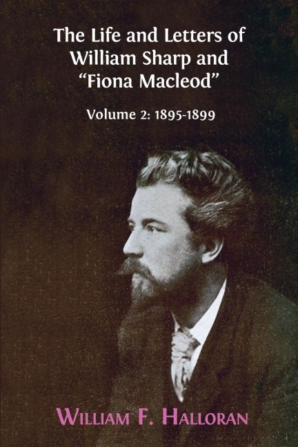 The Life and Letters of William Sharp and Fiona Macleod: Volume 2: 1895-1899