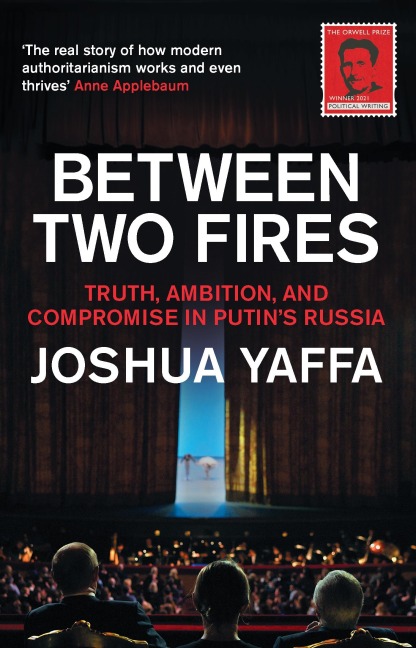Between Two Fires: Truth, Ambition, and Compromise in Putins Russia