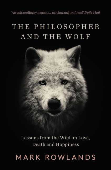 The Philosopher and the Wolf: Lessons From the Wild on Love, Death and Happiness