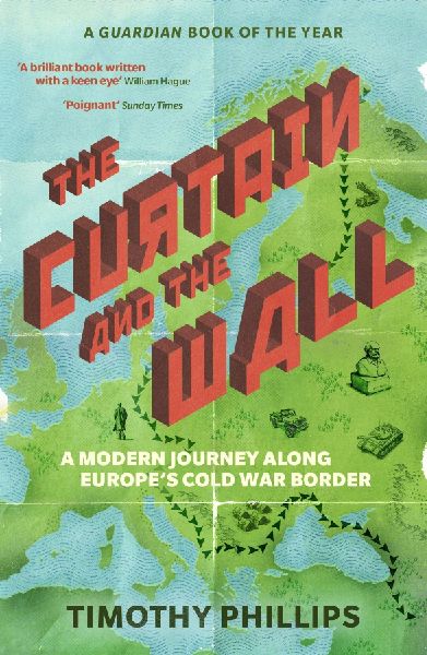 The Curtain and the Wall: A Modern Journey Along Europes Cold War Border
