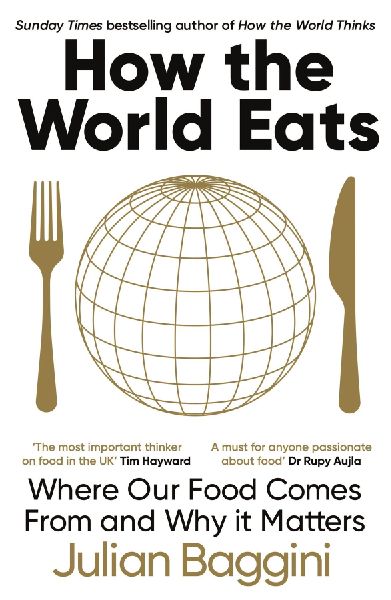 How the World Eats: Where Our Food Comes From and Why It Matters