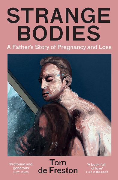 Strange Bodies: A Fathers Story of Pregnancy and Loss