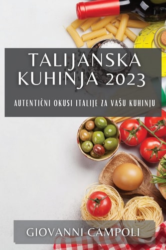 Talijanska Kuhinja 2023 Autentični Okusi Italije Za Vasu Kuhinju
