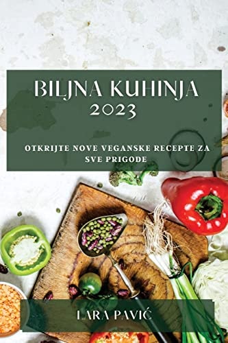 Biljna kuhinja 2023 Otkrijte nove veganske recepte za sve prigode