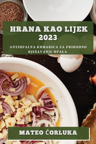 Hrana kao lijek 2023 Antiupalna kuharica za prirodno rjesavanje upala