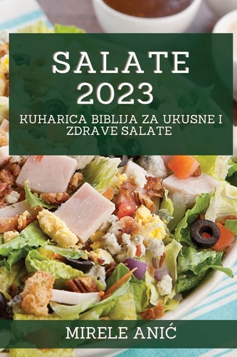 Salate 2023 Kuharica Biblija za Ukusne i Zdrave Salate