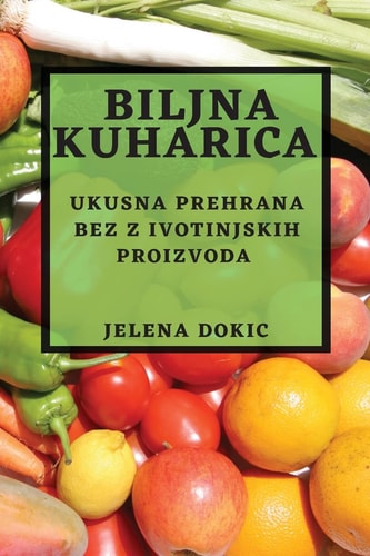 Biljna kuharica Ukusna prehrana bez z ivotinjskih proizvoda