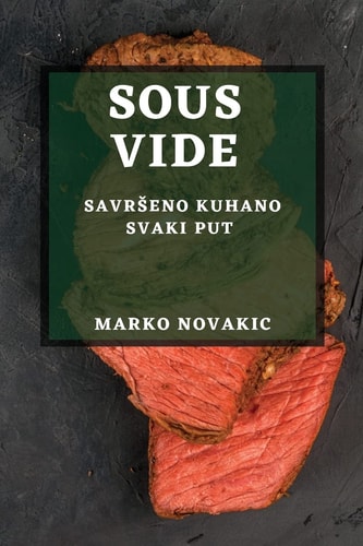 Sous Vide Savrseno Kuhano Svaki Put
