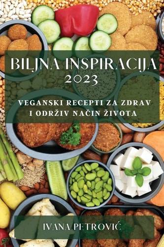 Biljna inspiracija 2023 Veganski recepti za zdrav i odrziv način zivota