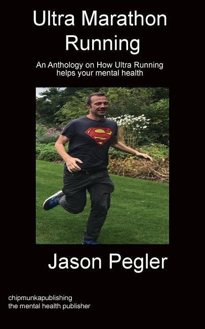 Ultra Marathon Running: An Anthology on How Ultra Running helps your mental health