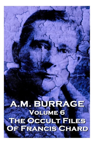 A.M. Burrage - The Occult Files Of Francis Chard Classics From The Master Of Horror