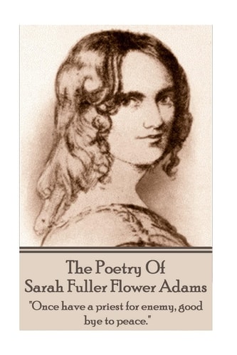 Sarah Fuller Flower Adams - Poetry and Play Once Have a Priest for Enemy, Good Bye to Peace
