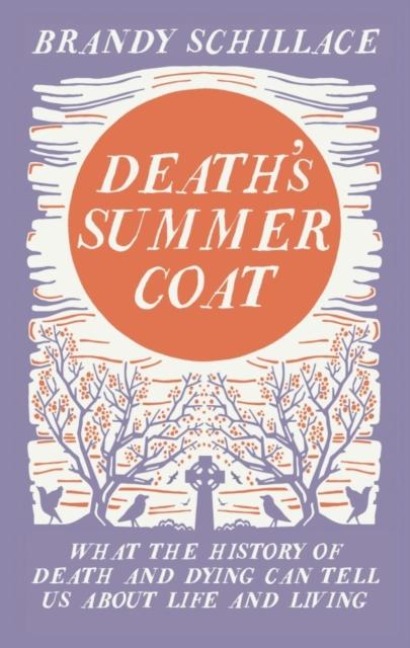 Deaths Summer Coat: What the History of Death and Dying Can Tell Us About Life and Living