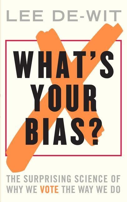 Whats Your Bias?: The Surprising Science of Why We Vote the Way We Do