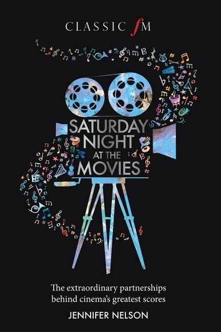 Saturday Night at the Movies: The Extraordinary Partnerships Behind Cinemas Greatest Scores