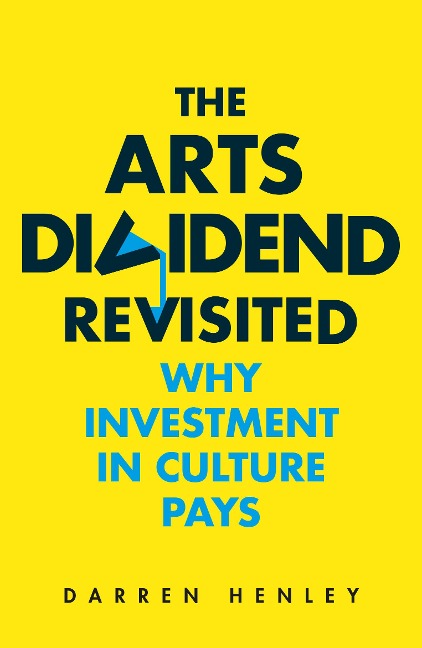 The Arts Dividend Revisited: Why Investment in Culture Pays Volume 2