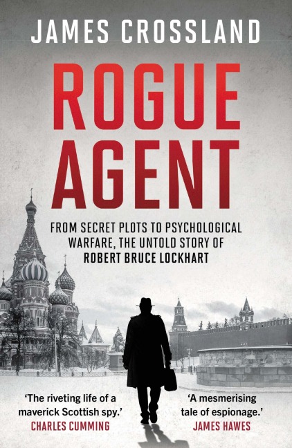 Rogue Agent: From Secret Plots to Psychological Warfare, The Untold Story of Robert Bruce Lockhart