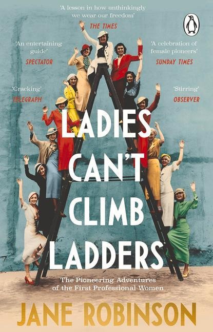 Ladies Cant Climb Ladders: The Pioneering Adventures of the First Professional Women