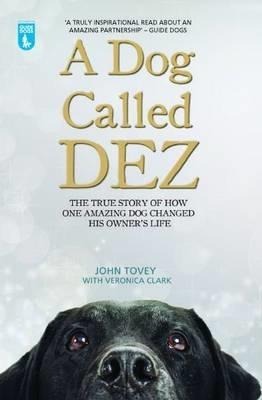 A Dog Called Dez: The True Story of How One Amazing Dog Changed His Owners Life