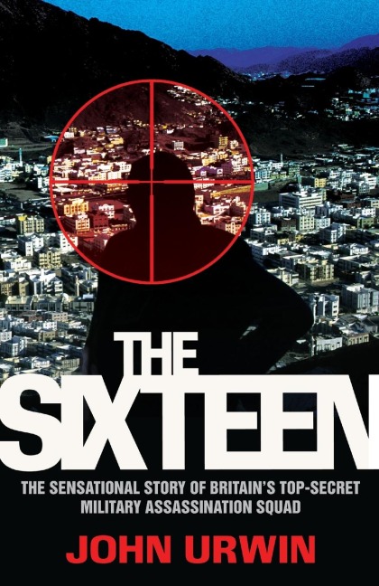 The Sixteen - The Sensational Story of Britains Top Secret Military Assassination Squad