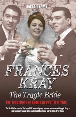 Frances Kray - The Tragic Bride: The True Story of Reggie Krays First Wife
