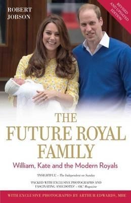 The Future Royal Family: William, Kate and the Modern Royals