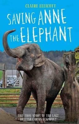 Saving Anne the Elephant: The True Story of the Last British Circus Elephant