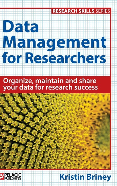 Data Management for Researchers: Organize, maintain and share your data for research success