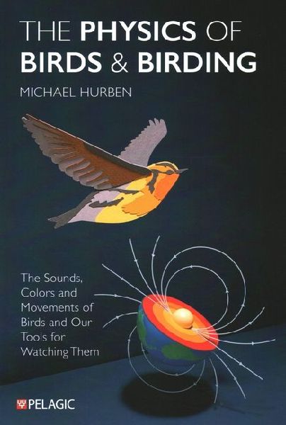 The Physics of Birds and Birding: The Sounds, Colors and Movements of Birds, and Our Tools for Watching Them