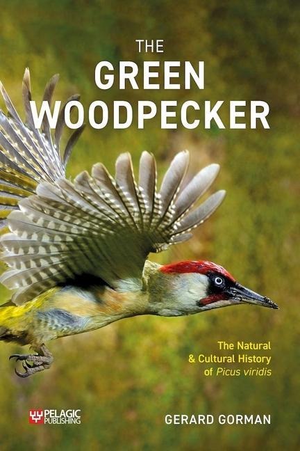 Green Woodpecker: The Natural and Cultural History of Picus Viridis