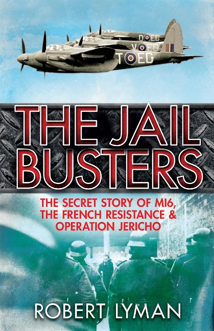 The Jail Busters: The Secret Story of MI6, the French Resistance and Operation Jericho