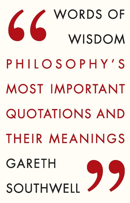 Words of Wisdom: Philosophys Most Important Quotations and Their Meaning