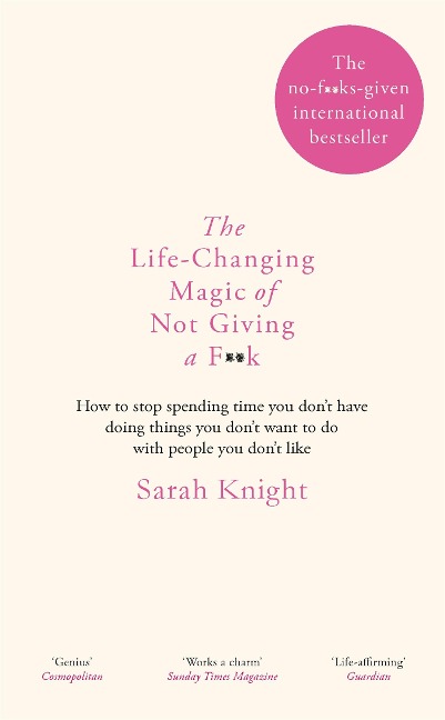 The Life-Changing Magic of Not Giving a F**k: How to stop spending time you don't have doing things you don't want to do with people you don't like