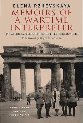 Memoirs of a Wartime Interpreter: From the Battle of Rzhev to the Discovery of Hitlers Berlin Bunker