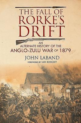 The Fall of Rorkes Drift: An Alternate History of the Anglo-Zulu War of 1879