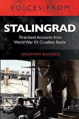 Voices from Stalingrad: First-Hand Accounts from World War IIs Cruellest Battle