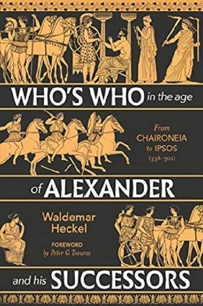 Whos Who in the Age of Alexander and his Successors: From Chaironeia to Ipsos (338-301 BC)
