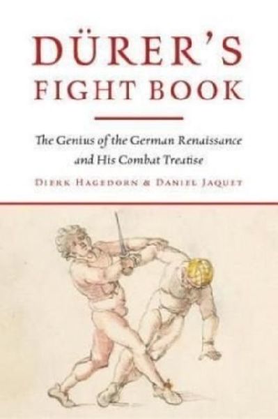 Durers Fight Book: The Genius of the German Renaissance and His Combat Treatise