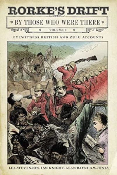 Rorkes Drift By Those Who Were There: Volume I