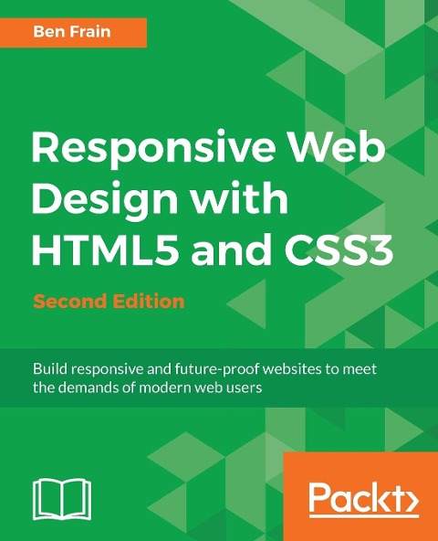 Responsive Web Design with HTML5 and CSS3 - Second Edition: Build responsive and future-proof websites to meet the demands of modern web users