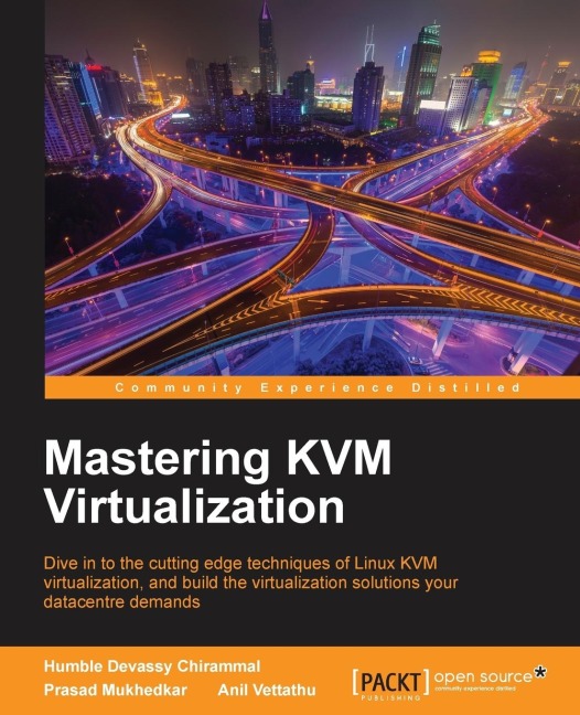 Mastering KVM Virtualization: Explore cutting-edge Linux KVM virtualization techniques to build robust virtualization solutions