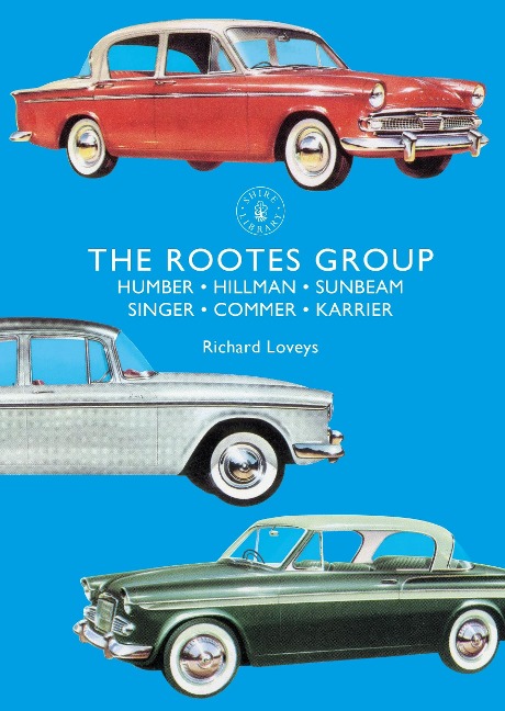 The Rootes Group: Humber, Hillman, Sunbeam, Singer, Commer, Karrier