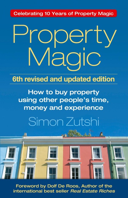 Property Magic (6th edition): How to Buy Property Using Other Peoples Time, Money and Experience