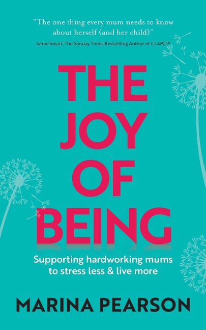 The Joy of Being: Supporting Hardworking Mums to Stress Less & Live More