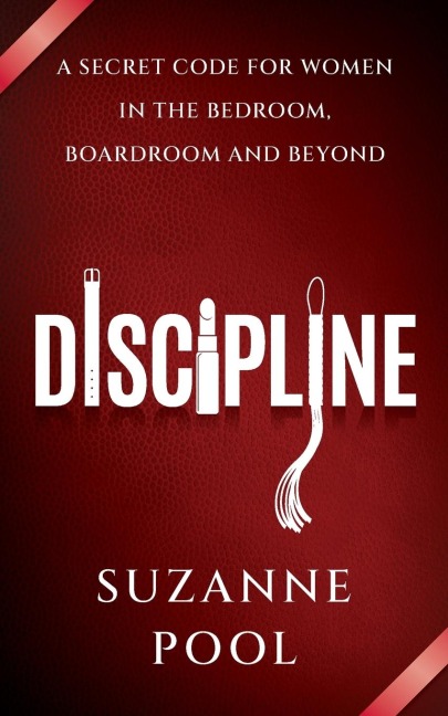 Discipline: A Secret Code for Women in the Bedroom, Boardroom and Beyond