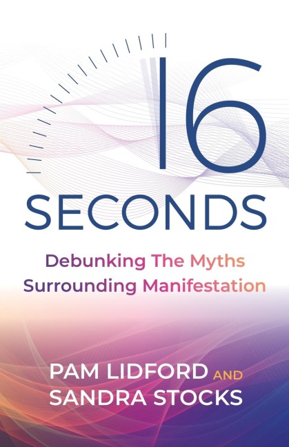 16 Seconds: Debunking the Myths Surrounding Manifestation