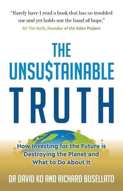The Unsustainable Truth: How Investing for the Future Is Destroying the Planet and What to Do about It